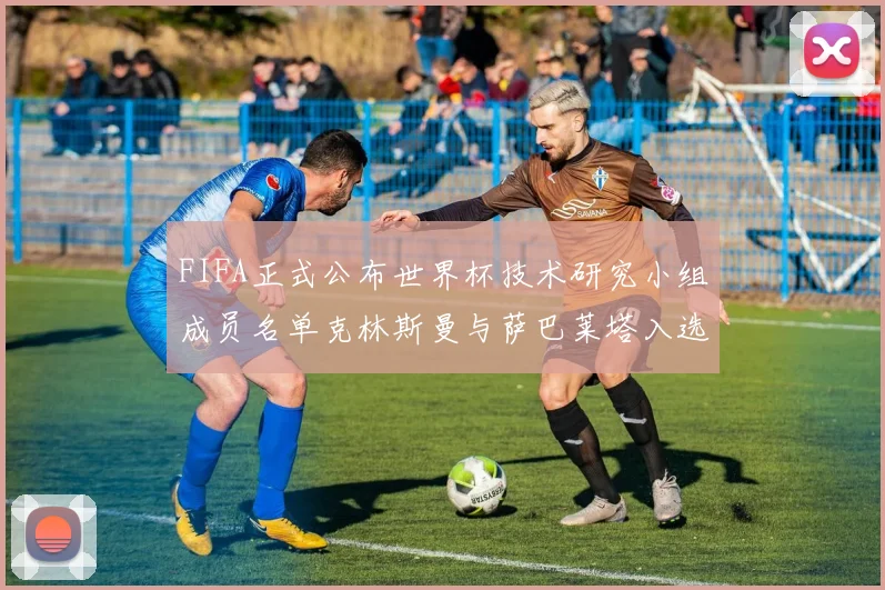 FIFA正式公布世界杯技术研究小组成员名单克林斯曼与萨巴莱塔入选